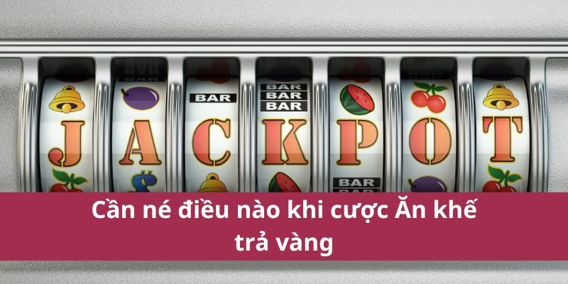 Cần né điều nào khi cược Ăn khế trả vàng