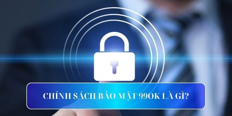 Chính Sách Bảo Mật 99OK - Lợi Ích Khi Tuân Thủ Các Quy Định 1 chinh-sach-bao-mat-99ok-1