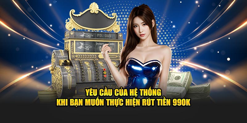 Hướng Dẫn Rút Tiền 99OK Kèm Theo Những Lưu Ý Quan Trọng 2 Điều kiện của hệ thống yêu cầu khi rút tiền 99OK