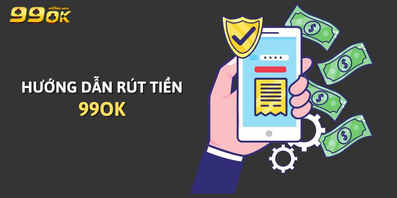 Hướng Dẫn Rút Tiền 99OK Kèm Theo Những Lưu Ý Quan Trọng 3 Các bước hội viên làm theo khi muốn rút tiền 99OK nhanh